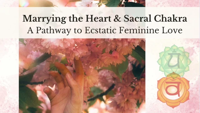 Marrying the Heart & Sacral Chakra: Ecstatic Feminine Love — masterclass thumbnail